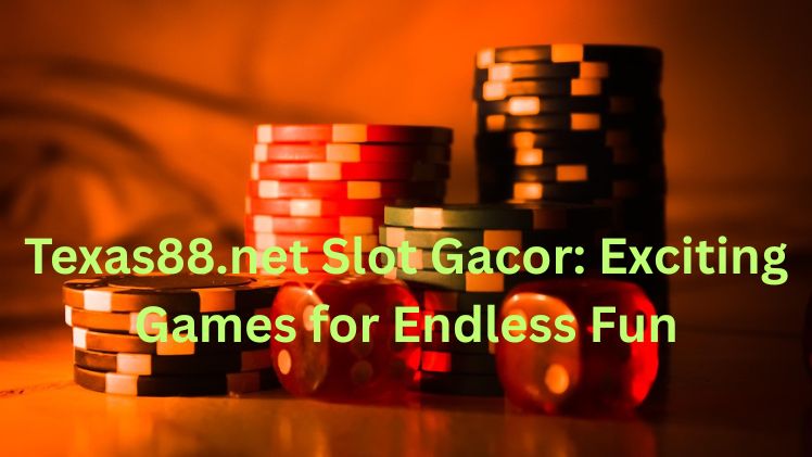 Texas88.net Slot Gacor Exciting Games for Endless Fun